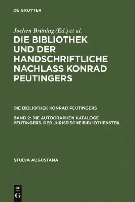 Die autographen Kataloge Peutingers. Der juristische Bibliotheksteil (English, Uta Goerlitz | Christoph Petersen | Hans-Jörg Künast)