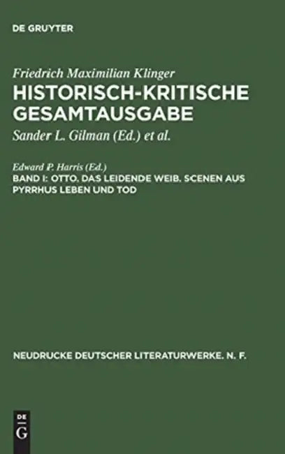 Historisch-Kritische Gesamtausgabe, Band I, Otto. Das Leidende Weib. Scenen Aus Pyrrhus Leben Und To (English, Edward P. Harris)