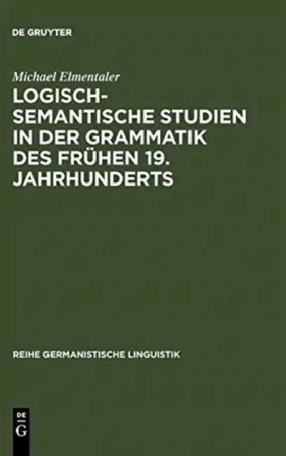 Logisch-semantische Studien in der Grammatik des frühen 19. Jahrhunderts (English, Michael Elmentaler)