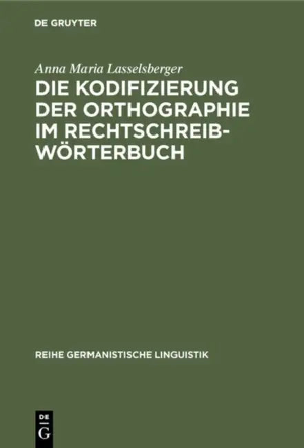 Die Kodifizierung Der Orthographie Im Rechtschreibwörterbuch (English, Anna Maria Lasselsberger)