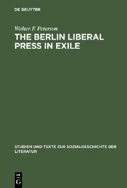 The Berlin Liberal Press in Exile (English, Walter F. Peterson)