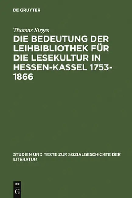 Die Bedeutung Der Leihbibliothek Für Die Lesekultur in Hessen-Kassel 1753-1866 (English, Thomas Sirges)