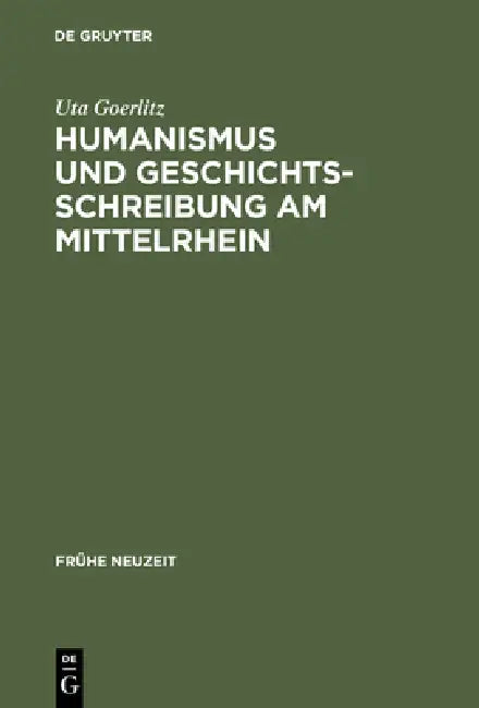 Humanismus Und Geschichtsschreibung Am Mittelrhein (English, Uta Goerlitz)