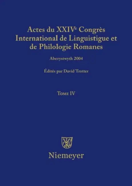 Actes Du XXIV Congrès International de Linguistique Et de Philologie Romanes. Tome IV (English, David A. Trotter)