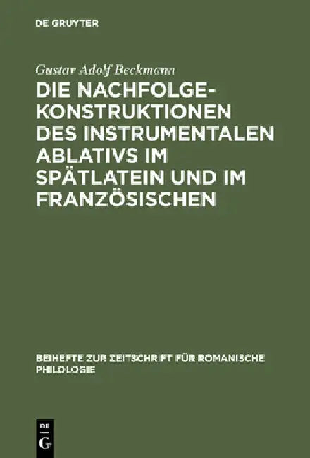 Die Nachfolgekonstruktionen des instrumentalen Ablativs im Spätlatein und im Französischen (English, Gustav Adolf Beckmann)