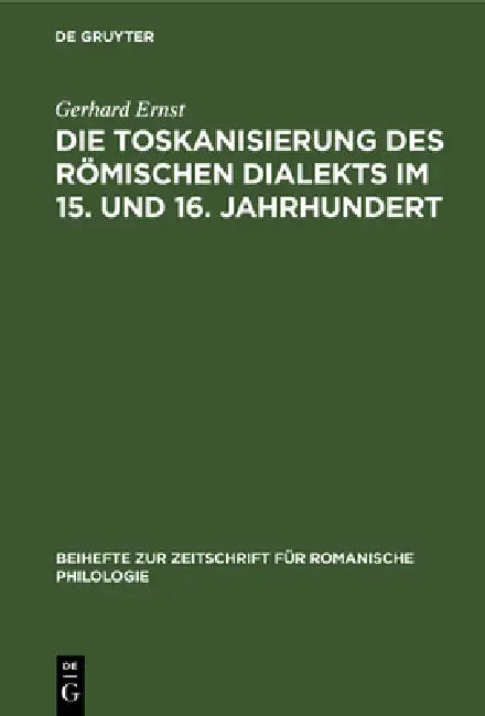 Die Toskanisierung Des Römischen Dialekts Im 15. Und 16. Jahrhundert (English, Gerhard Ernst)