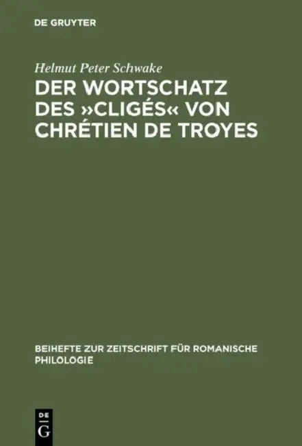 Der Wortschatz Des »Cligés« Von Chrétien de Troyes (English, Helmut Peter Schwake)
