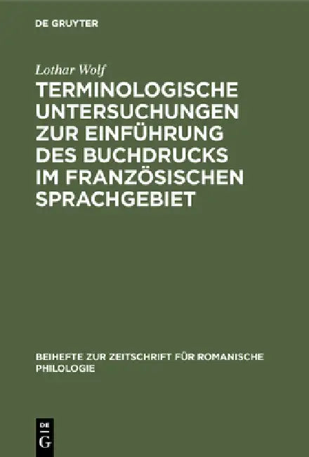 Terminologische Untersuchungen Zur Einführung Des Buchdrucks Im Französischen Sprachgebiet (English, Lothar Wolf)