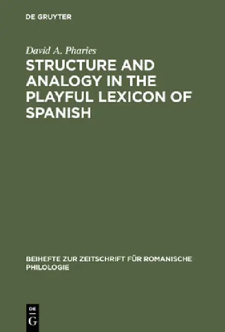 Structure and Analogy in the Playful Lexicon of Spanish (English, David a. Pharies)