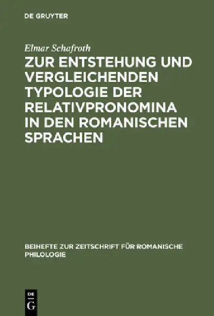 Zur Entstehung Und Vergleichenden Typologie Der Relativpronomina in Den Romanischen Sprachen (English, Elmar Schafroth)
