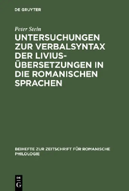 Untersuchungen Zur Verbalsyntax Der Liviusübersetzungen in Die Romanischen Sprachen (English, Peter Stein)