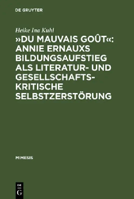 »Du Mauvais Goût« Annie Ernauxs Bildungsaufstieg ALS Literatur- Und Gesellschaftskritische Selbstzer (English, Heike Ina Kuhl)