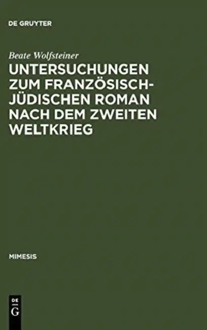 Untersuchungen Zum Französisch-Jüdischen Roman Nach Dem Zweiten Weltkrieg (English, Beate Wolfsteiner)