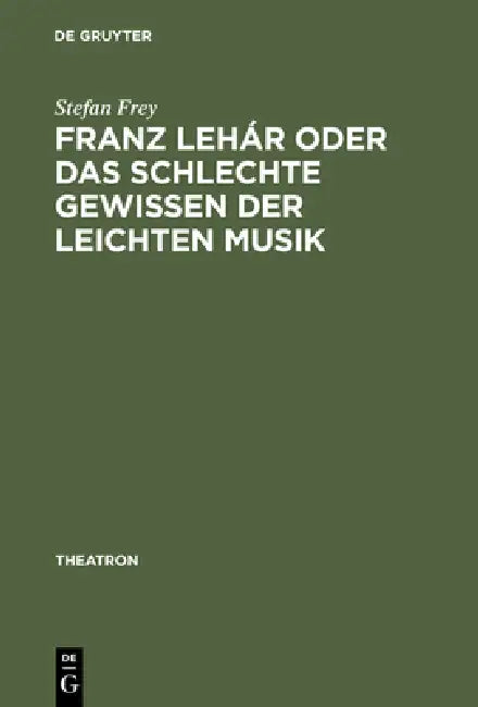 Franz Lehár Oder Das Schlechte Gewissen Der Leichten Musik (English, Stefan Frey)