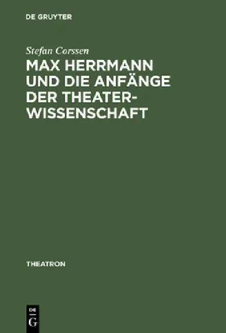 Max Herrmann Und Die Anfänge Der Theaterwissenschaft (English, Stefan Corssen)