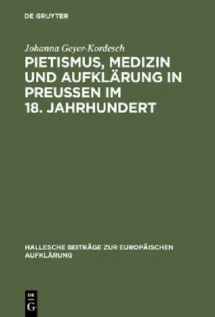 Pietismus, Medizin und Aufklärung in Preußen im 18. Jahrhundert (English, Johanna Geyer-Kordesch)