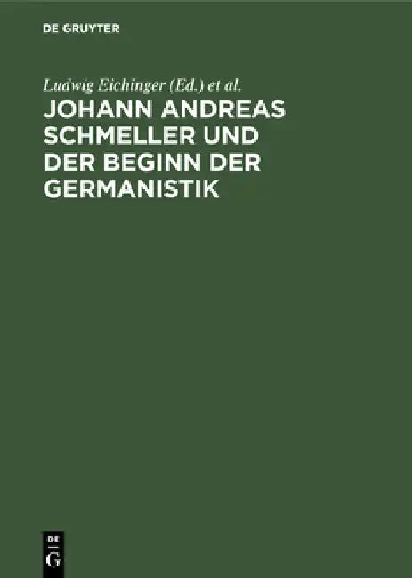 Johann Andreas Schmeller Und Der Beginn Der Germanistik (English, Ludwig Eichinger | Bernd Naumann)