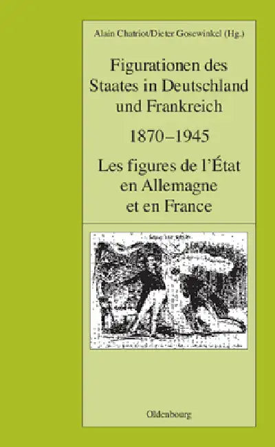 Figurationen Des Staates in Deutschland Und Frankreich 1870-1945. Les Figures de L'Etat En Allemagne (English, Alain Chatriot | Dieter Gosewinkel)