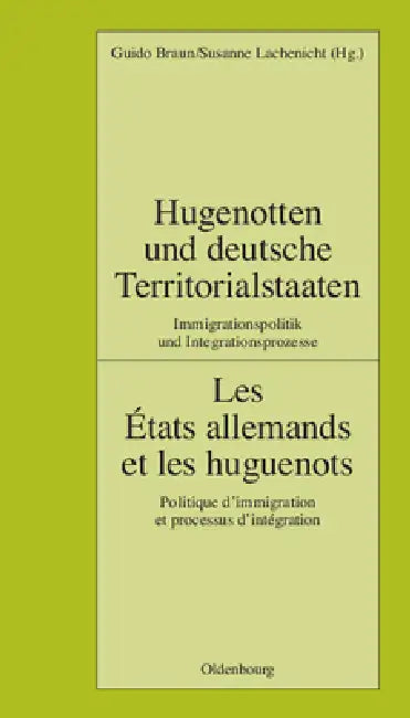 Hugenotten Und Deutsche Territorialstaaten. Immigrationspolitik Und Integrationsprozesse (English, Guido Braun | Institut Historique Allemand Paris)