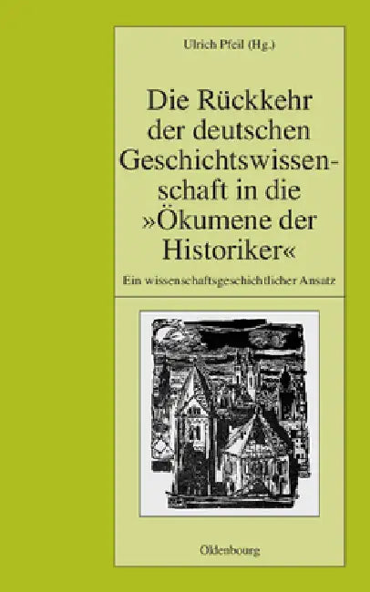 Die Rückkehr Der Deutschen Geschichtswissenschaft in Die Ökumene Der Historiker (English, Ulrich Pfeil)