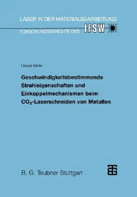 Geschwindigkeitsbestimmende Strahleigenschaften Und Einkoppelmechanismen Beim Co2-Laserschneiden Von (English, Ursula Mohr)