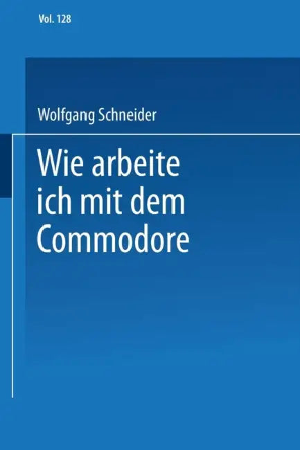 Wie Arbeite Ich Mit Dem Commodore 128 (English, Wolfgang Schneider)