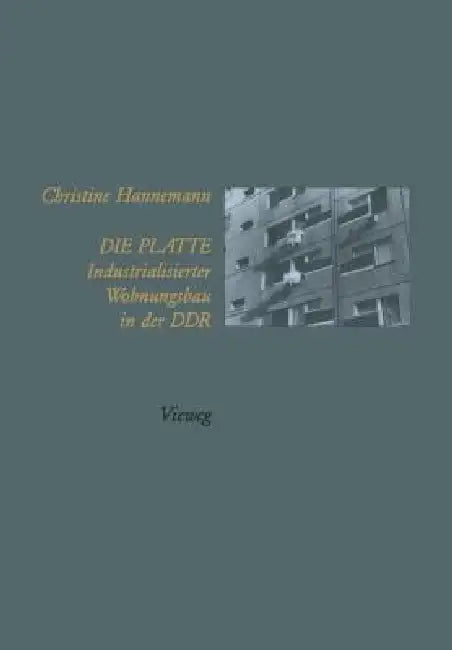 Die Platte Industrialisierter Wohnungsbau in Der DDR (English, Christine Hannemann)