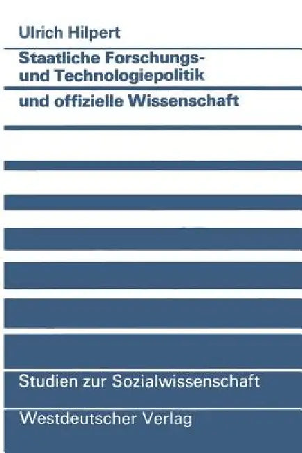 Staatliche Forschungs- Und Technologiepolitik Und Offizielle Wissenschaft (English, Ulrich Hilpert)