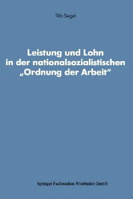 Leistung Und Lohn in Der Nationalsozialistischen "Ordnung Der Arbeit" (English, Tilla Siegel)