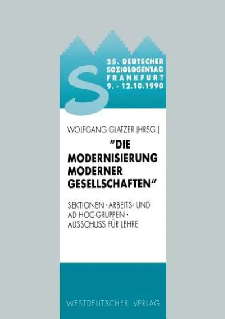 25. Deutscher Soziologentag 1990. Die Modernisierung Moderner Gesellschaften (English, Wolfgang Glatzer)