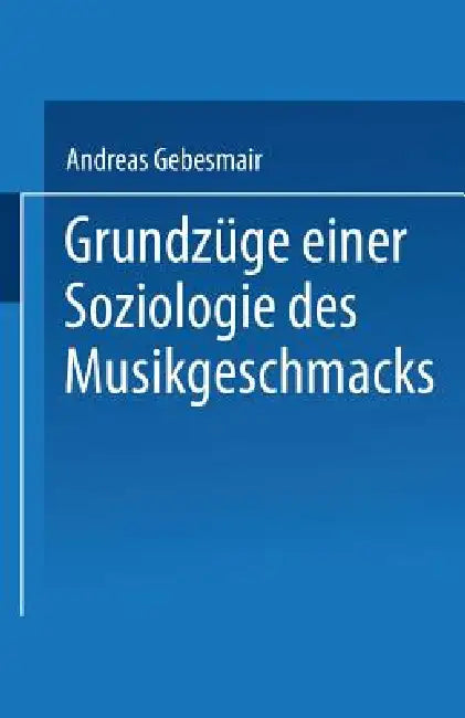Grundzüge Einer Soziologie Des Musikgeschmacks (English, Andreas Gebesmair)