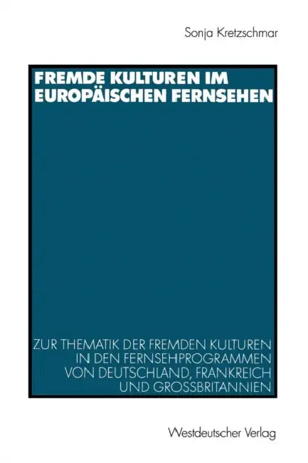 Fremde Kulturen Im Europäischen Fernsehen (English, Sonja Kretzschmar)