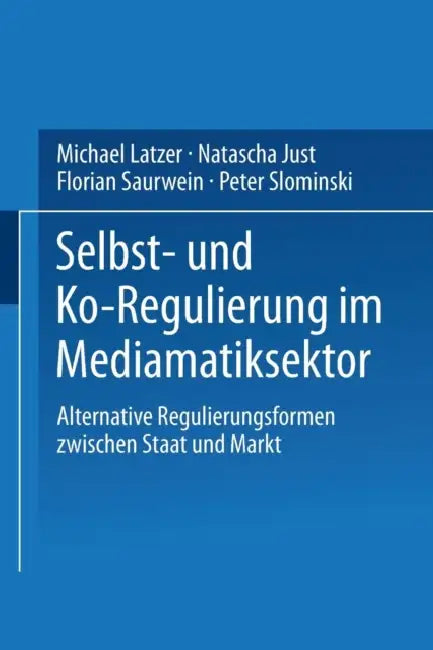 Selbst- Und Ko-Regulierung Im Mediamatiksektor (English, Michael Latzer | Natascha Just | Florian Saurwein)