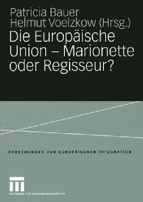 Die Europäische Union -- Marionette Oder Regisseur? (English, Patricia Bauer | Helmut Voelzkow)