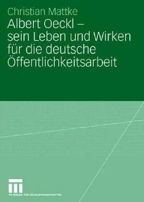 Albert Oeckl - Sein Leben Und Wirken Für Die Deutsche Öffentlichkeitsarbeit (English, Christian Mattke)