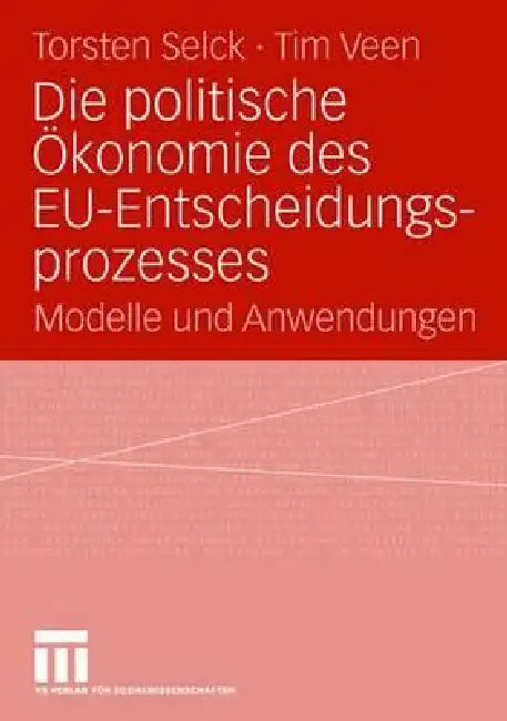 Die Politische Ökonomie Des Eu-Entscheidungsprozesses (English, Torsten Selck | Tim Veen)