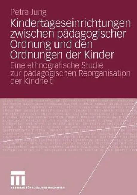 Kindertageseinrichtungen Zwischen Pädagogischer Ordnung Und Den Ordnungen Der Kinder (English, Petra Jung)
