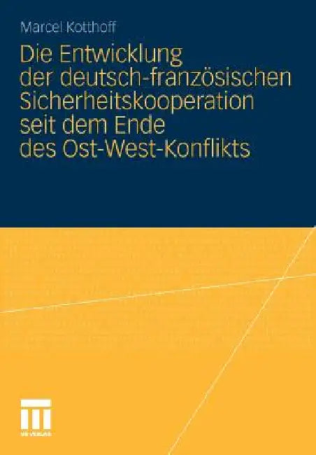 Die Entwicklung Der Deutsch-Französischen Sicherheitskooperation Seit Dem Ende Des Ost-West-Konflikt (English, Marcel Kotthoff)