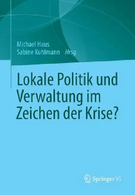 Lokale Politik Und Verwaltung Im Zeichen Der Krise? (English, Michael Haus | Sabine Kuhlmann)