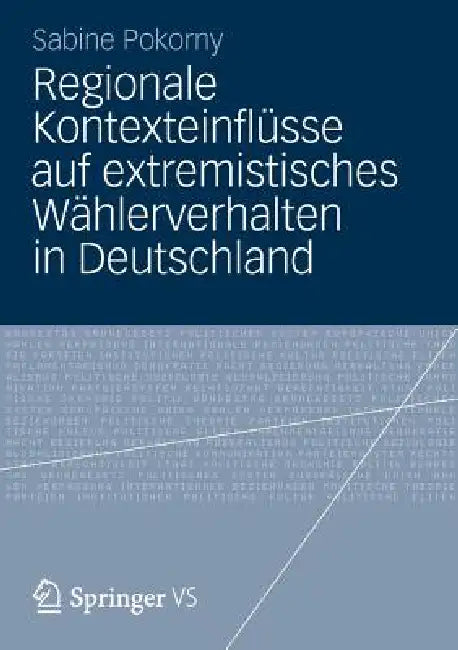 Regionale Kontexteinflüsse Auf Extremistisches Wählerverhalten in Deutschland (English, Sabine Pokorny)