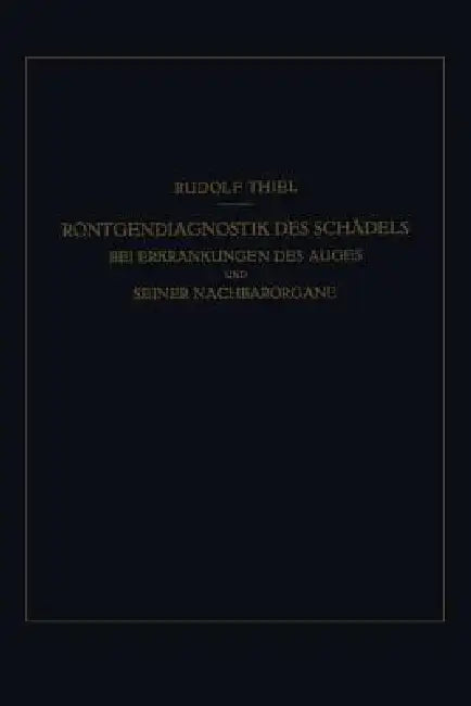 Röntgendiagnostik Des Schädels Bei Erkrankungen Des Auges Und Seiner Nachbarorgane (English, R. Thiel)