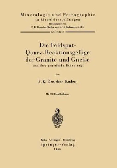 Die Feldspat-Quarz-Reaktionsgefüge Der Granite Und Gneise Und Ihre Genetische Bedeutung (English, F. K. Drescher-Kaden)