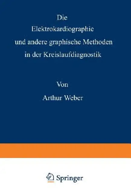 Die Elektrokardiographie Und Andere Graphische Methoden in Der Kreislaufdiagnostik (English, Arthur Weber)