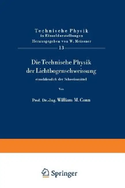Die Technische Physik Der Lichtbogenschweissung Einschliesslich Der Schweissmittel (English, W. M. Conn)