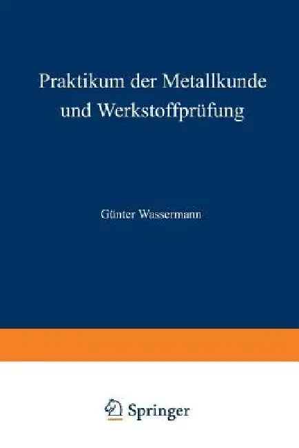 Praktikum Der Metallkunde Und Werkstoffprüfung (English, G. Wassermann)