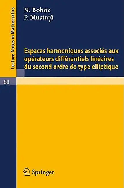 Espaces Harmoniques Associes Aux Operateurs Differentiels Lineaires Du Second Ordre de Type Elliptiq (English, N. Boboc | P. Mustata)