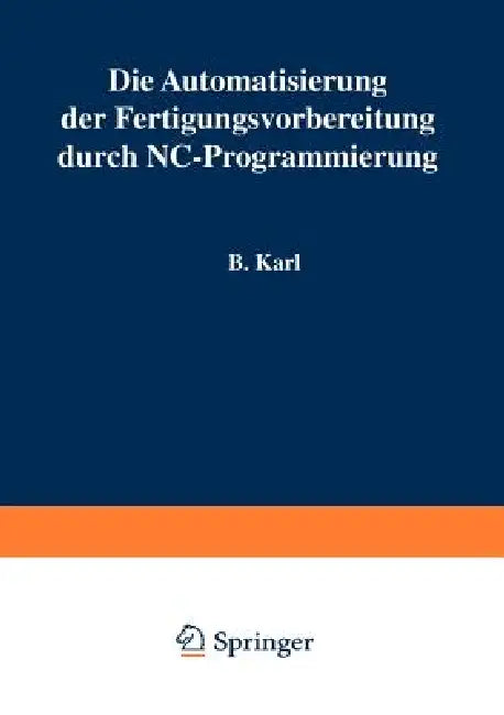 Die Automatisierung Der Fertigungsvorbereitung Durch Nc-Programmierung (English, B. Karl)