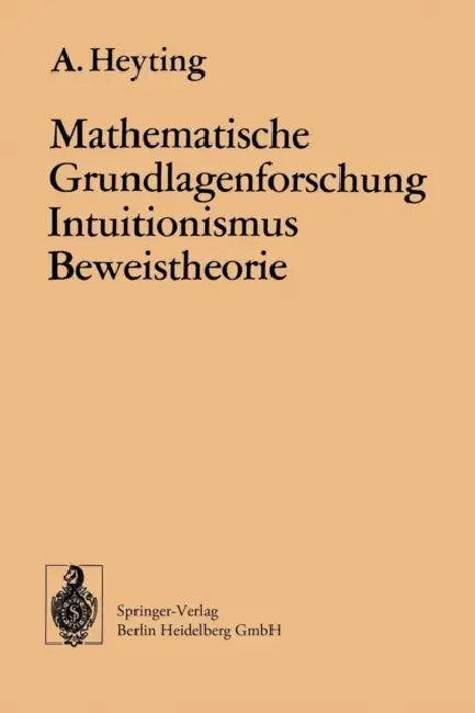 Mathematische Grundlagenforschung Intuitionismus Beweistheorie (English, A. Heyting)