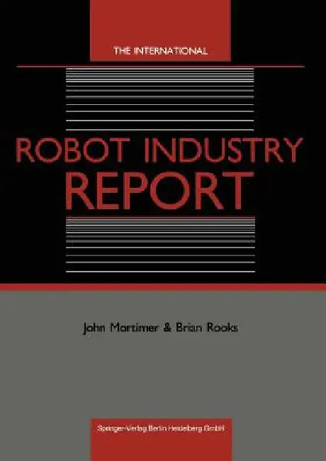 The International Robot Industry Report (English, John Mortimer | Brian Rooks)
