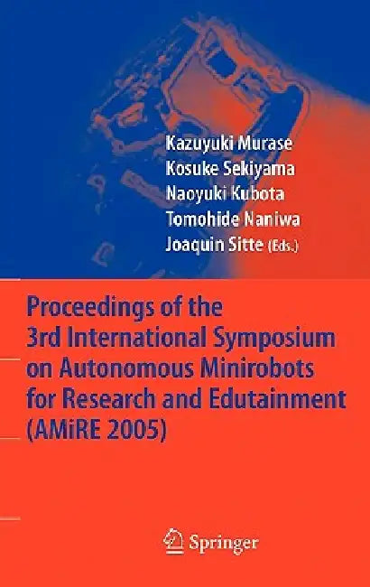 Proceedings of the 3rd International Symposium on Autonomous Minirobots for Research and Edutainment (English, Kazuyuki Murase | Kosuke Sekiyama | Naoyuki Kubota)